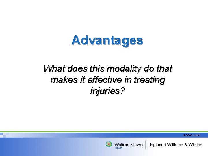 Advantages What does this modality do that makes it effective in treating injuries? ©