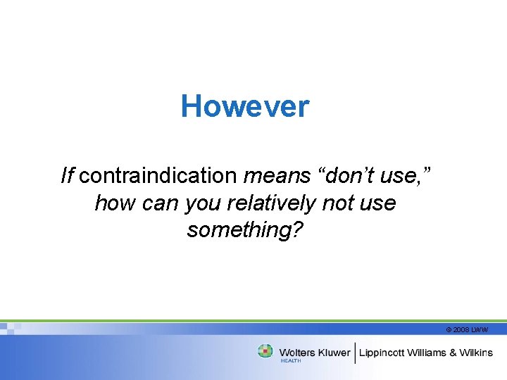 However If contraindication means “don’t use, ” how can you relatively not use something?