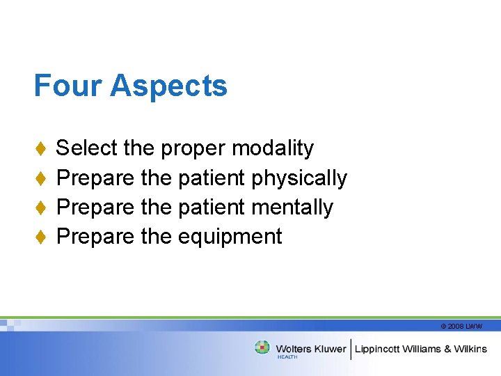 Four Aspects Select the proper modality t Prepare the patient physically t Prepare the