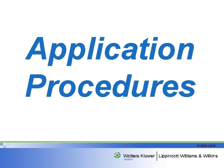 Application Procedures © 2008 LWW 