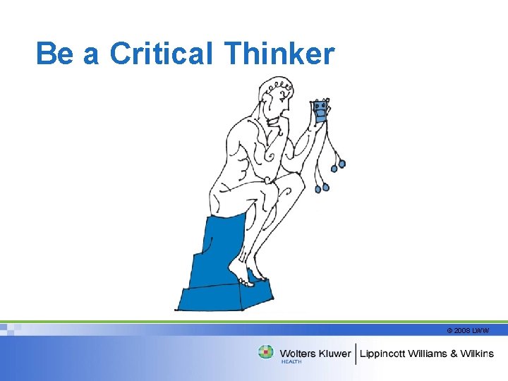 Be a Critical Thinker © 2008 LWW 