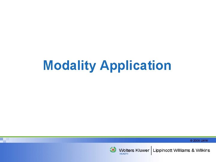 Modality Application © 2008 LWW 