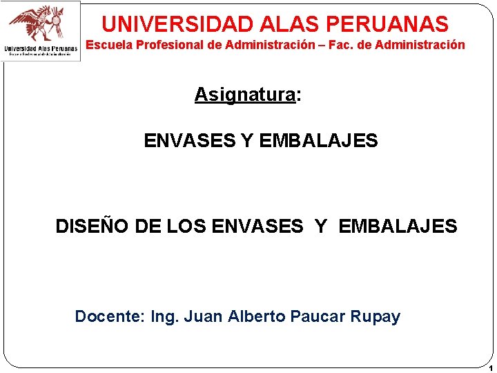 UNIVERSIDAD ALAS PERUANAS Escuela Profesional de Administración – Fac. de Administración Asignatura: ENVASES Y