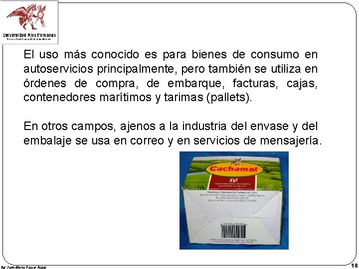 El uso más conocido es para bienes de consumo en autoservicios principalmente, pero también