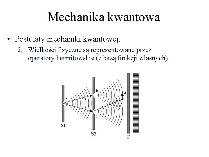 Mechanika kwantowa • Postulaty mechaniki kwantowej: 2. Wielkości fizyczne są reprezentowane przez operatory hermitowskie