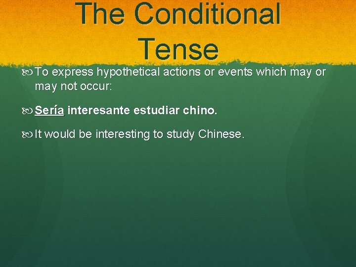 The Conditional Tense To express hypothetical actions or events which may or may not