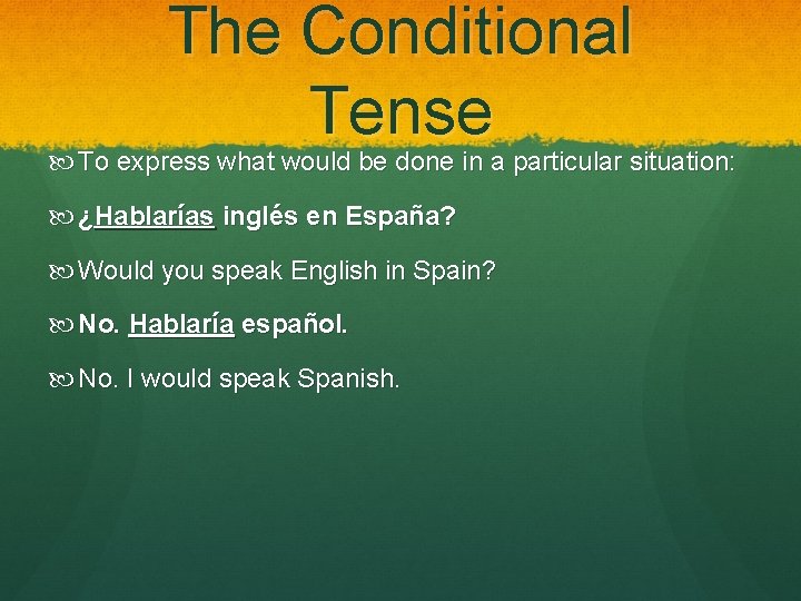 The Conditional Tense To express what would be done in a particular situation: ¿Hablarías
