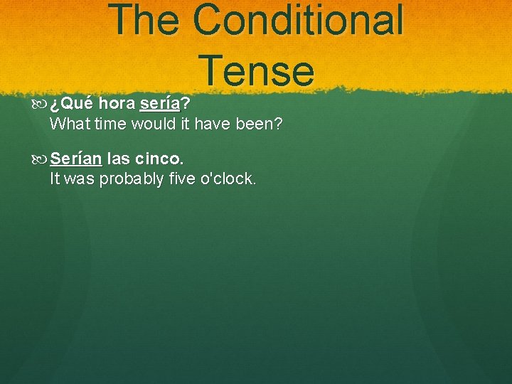 The Conditional Tense ¿Qué hora sería? What time would it have been? Serían las