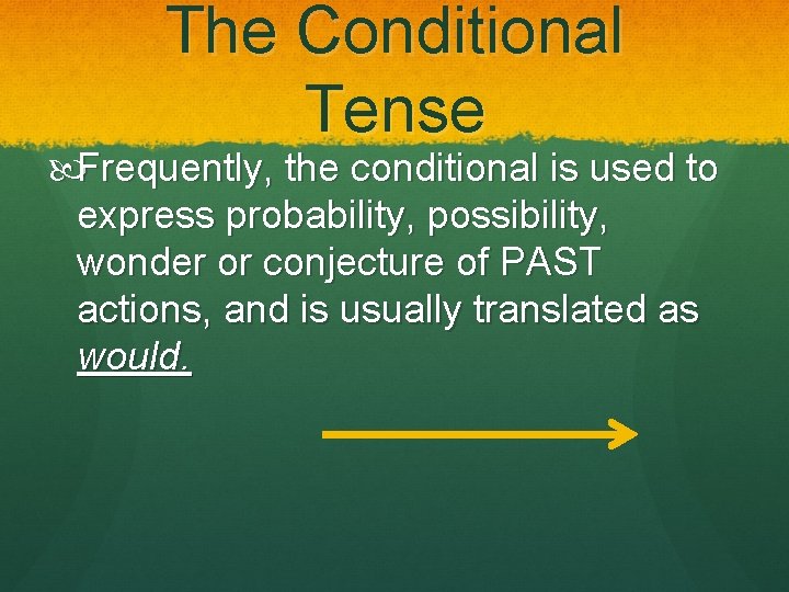 The Conditional Tense Frequently, the conditional is used to express probability, possibility, wonder or