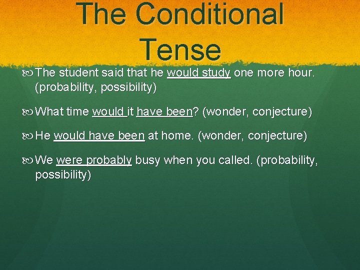The Conditional Tense The student said that he would study one more hour. (probability,