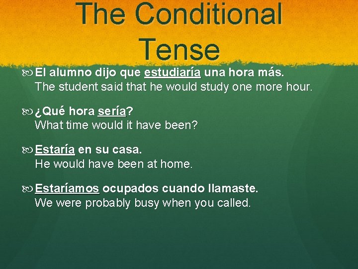 The Conditional Tense El alumno dijo que estudiaría una hora más. The student said