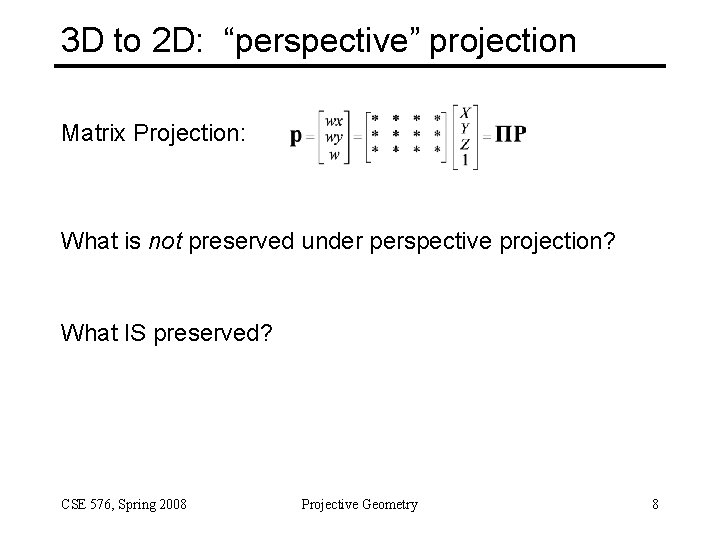 3 D to 2 D: “perspective” projection Matrix Projection: What is not preserved under