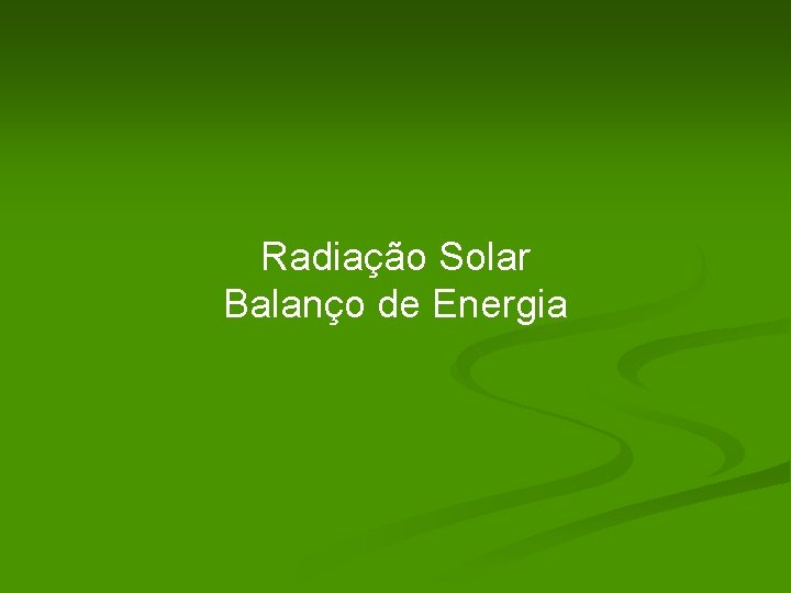 Radiação Solar Balanço de Energia 