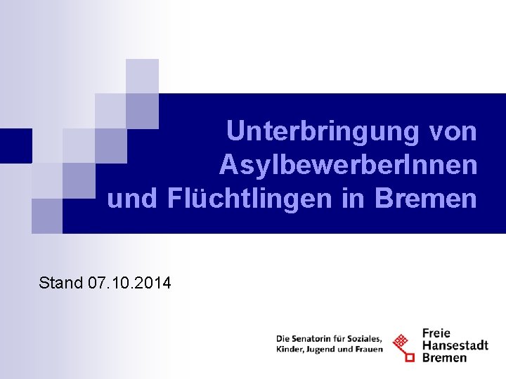 Unterbringung von Asylbewerber. Innen und Flüchtlingen in Bremen Stand 07. 10. 2014 