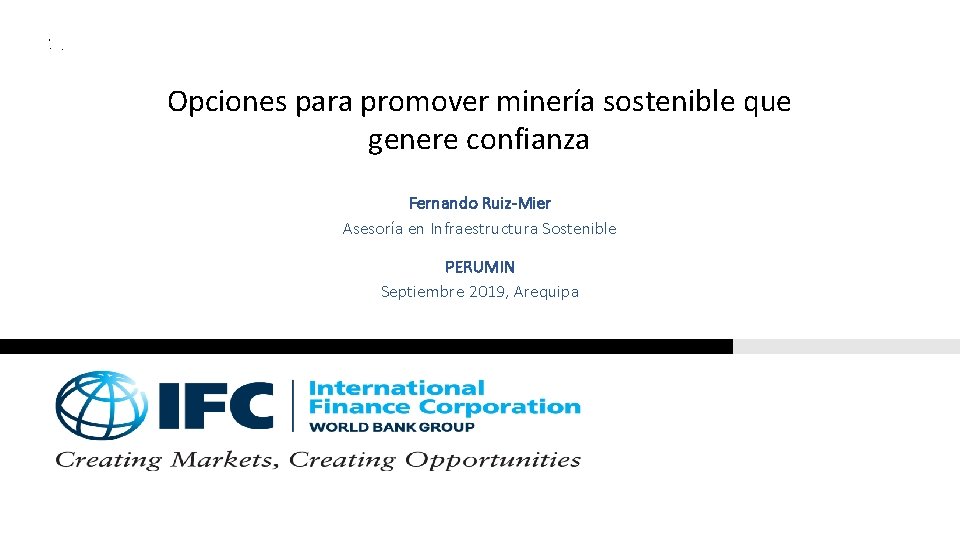 Opciones para promover minería sostenible que genere confianza Fernando Ruiz-Mier Asesoría en Infraestructura Sostenible