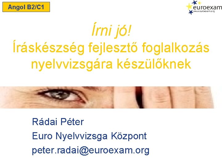 Angol B 2/C 1 Írni jó! Íráskészség fejlesztő foglalkozás nyelvvizsgára készülőknek Rádai Péter Euro