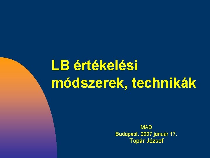 LB értékelési módszerek, technikák MAB Budapest, 2007 január 17. Topár József 