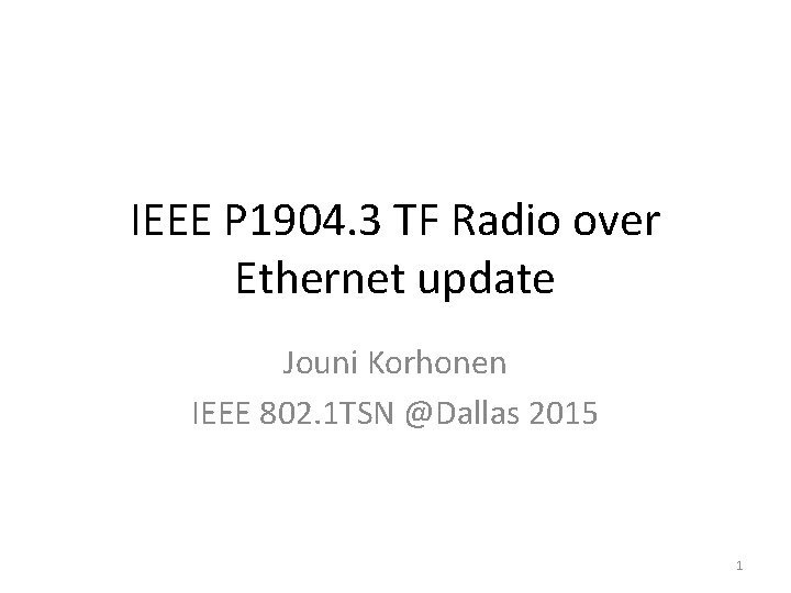 IEEE P 1904. 3 TF Radio over Ethernet update Jouni Korhonen IEEE 802. 1