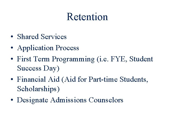 Retention • Shared Services • Application Process • First Term Programming (i. e. FYE,