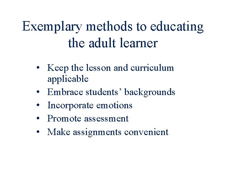 Exemplary methods to educating the adult learner • Keep the lesson and curriculum applicable