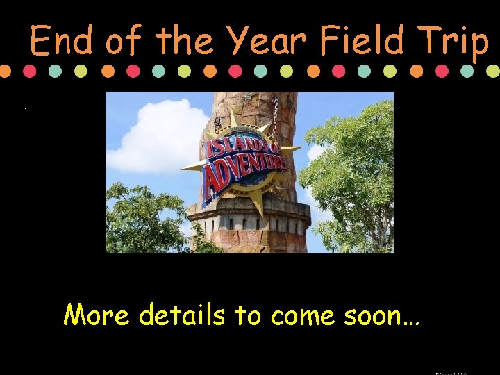 End of the Year Field Trip. More details to come soon… 