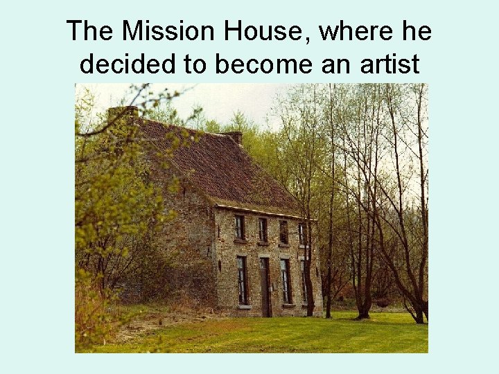 The Mission House, where he decided to become an artist 