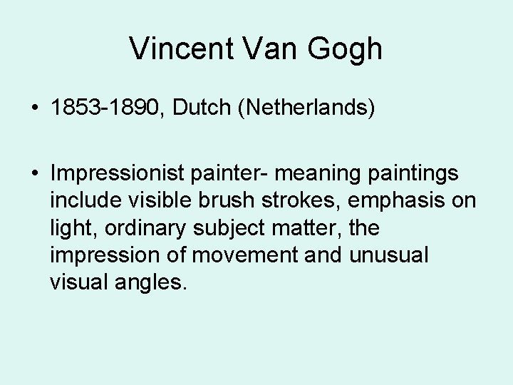 Vincent Van Gogh • 1853 -1890, Dutch (Netherlands) • Impressionist painter- meaning paintings include