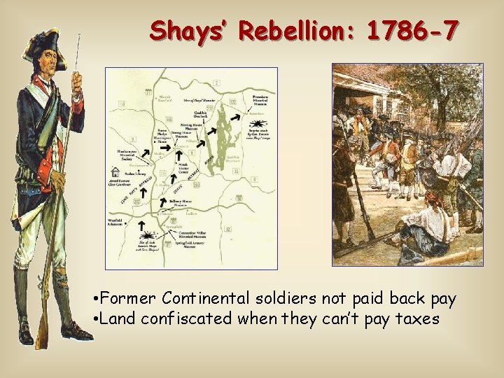 Shays’ Rebellion: 1786 -7 • Former Continental soldiers not paid back pay • Land