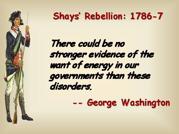 Shays’ Rebellion: 1786 -7 There could be no stronger evidence of the want of