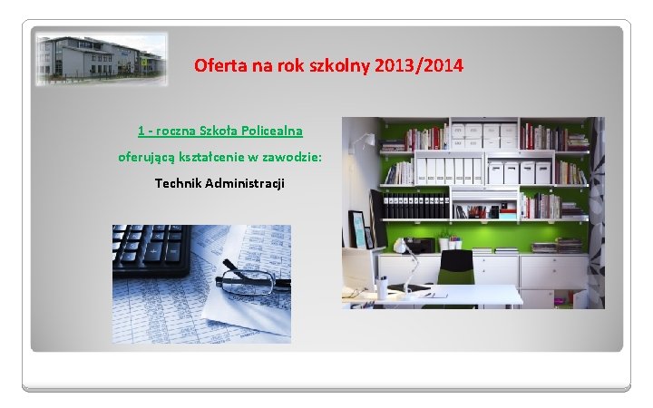 Oferta na rok szkolny 2013/2014 1 - roczna Szkoła Policealna oferującą kształcenie w zawodzie: