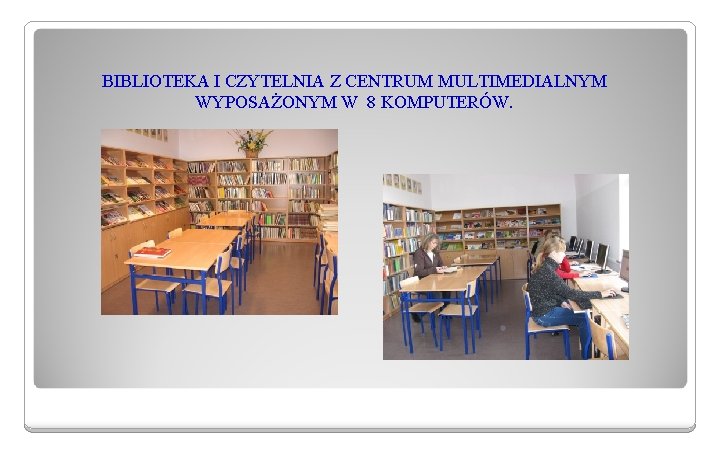 BIBLIOTEKA I CZYTELNIA Z CENTRUM MULTIMEDIALNYM WYPOSAŻONYM W 8 KOMPUTERÓW. 