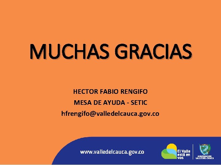 MUCHAS GRACIAS HECTOR FABIO RENGIFO MESA DE AYUDA - SETIC hfrengifo@valledelcauca. gov. co 