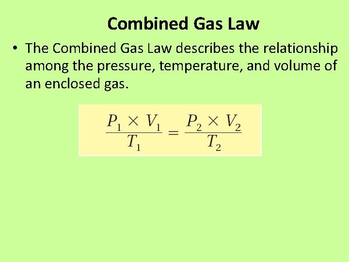 Combined Gas Law • The Combined Gas Law describes the relationship among the pressure,