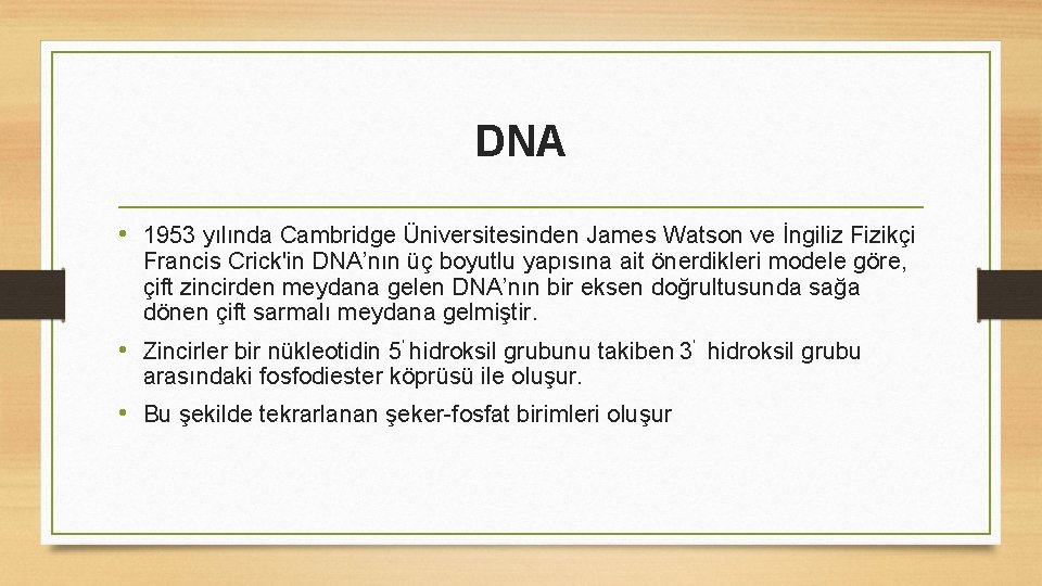 DNA • 1953 yılında Cambridge Üniversitesinden James Watson ve İngiliz Fizikçi Francis Crick'in DNA’nın