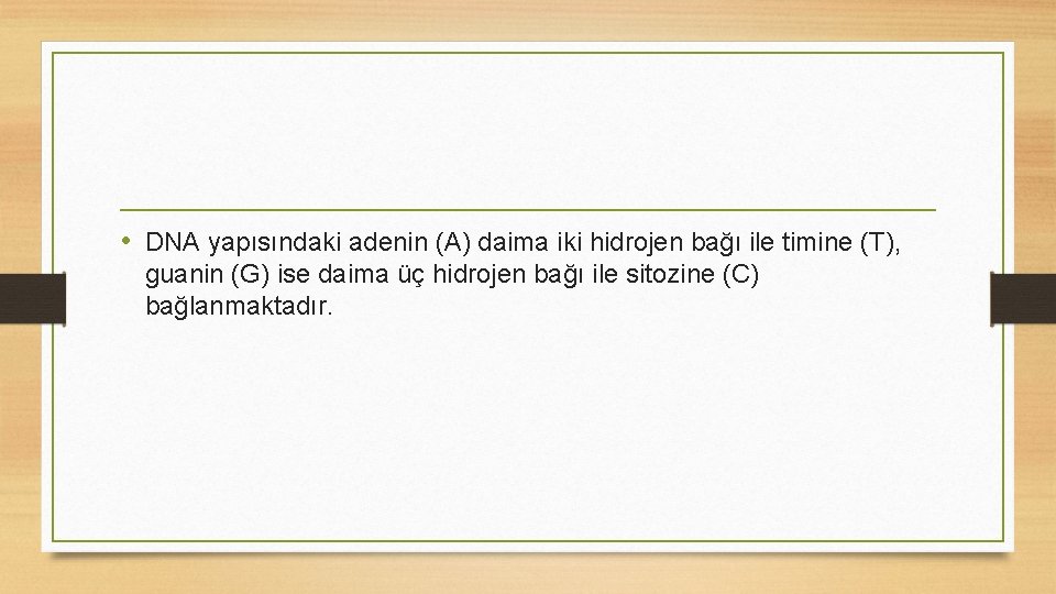  • DNA yapısındaki adenin (A) daima iki hidrojen bağı ile timine (T), guanin