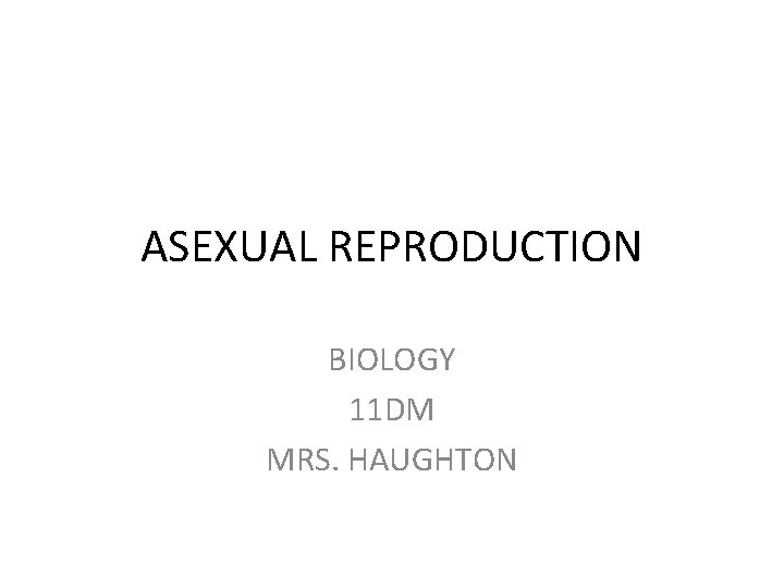 ASEXUAL REPRODUCTION BIOLOGY 11 DM MRS. HAUGHTON 