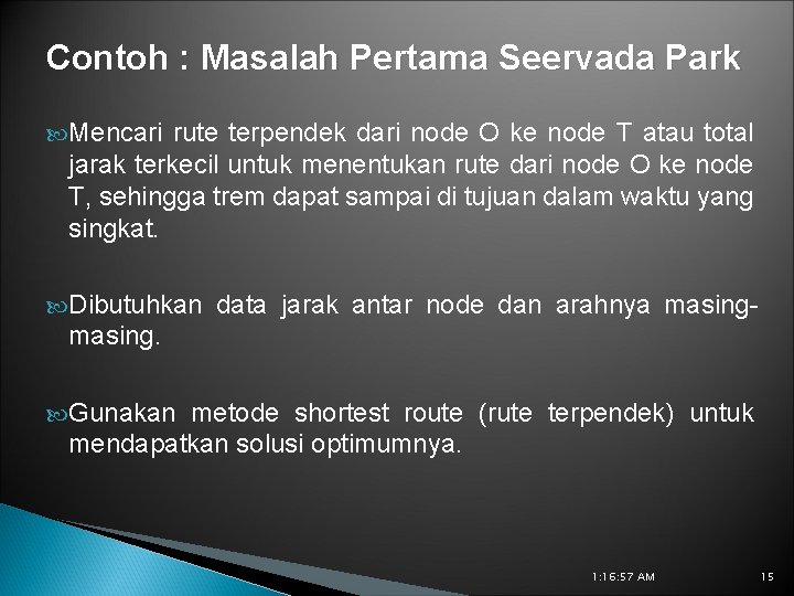 Contoh : Masalah Pertama Seervada Park Mencari rute terpendek dari node O ke node