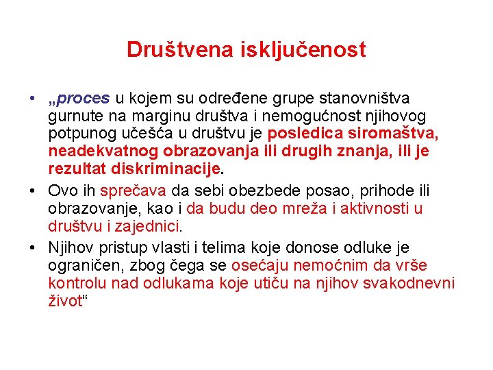 Društvena isključenost • „proces u kojem su određene grupe stanovništva gurnute na marginu društva Društvena isključenost • „proces u kojem su određene grupe stanovništva gurnute na marginu društva