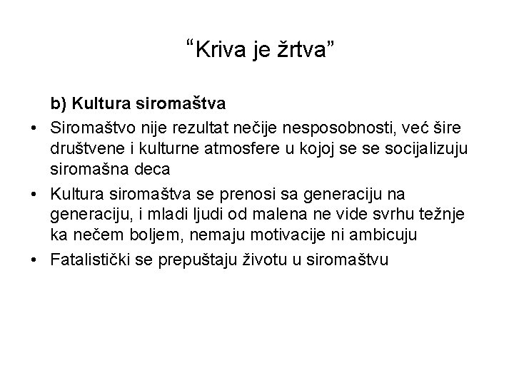 “Kriva je žrtva” b) Kultura siromaštva • Siromaštvo nije rezultat nečije nesposobnosti, već šire