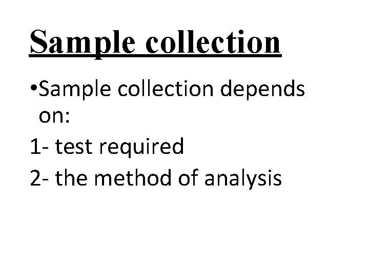 Sample collection • Sample collection depends on: 1 - test required 2 - the