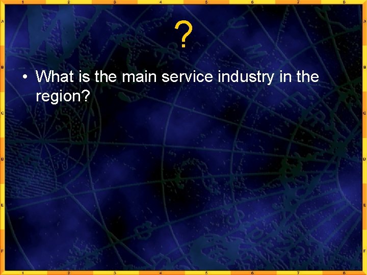 ? • What is the main service industry in the region? 