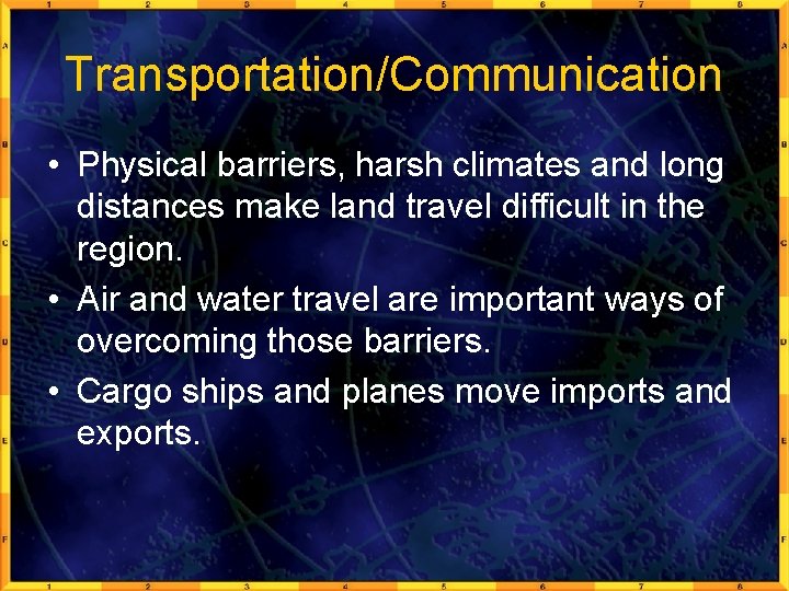 Transportation/Communication • Physical barriers, harsh climates and long distances make land travel difficult in