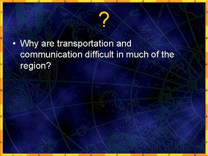 ? • Why are transportation and communication difficult in much of the region? 