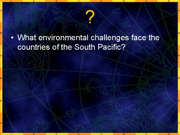 ? • What environmental challenges face the countries of the South Pacific? 