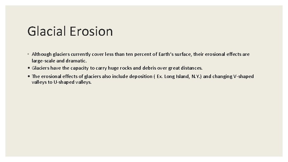 Glacial Erosion ◦ Although glaciers currently cover less than ten percent of Earth’s surface,