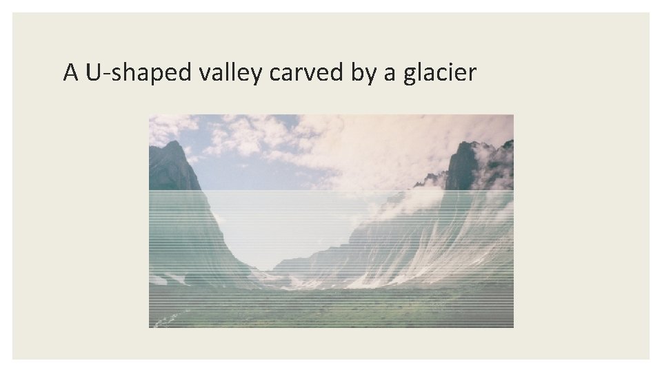A U-shaped valley carved by a glacier 