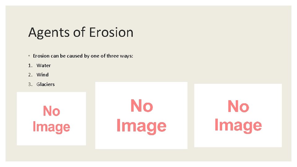 Agents of Erosion ◦ Erosion can be caused by one of three ways: 1.