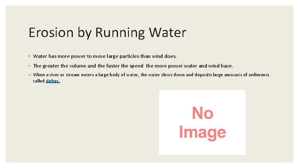 Erosion by Running Water ◦ Water has more power to move large particles than