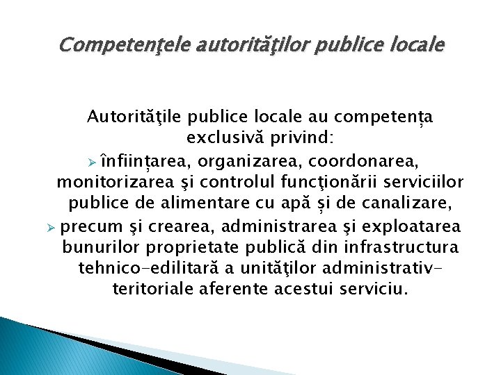 Competenţele autorităţilor publice locale Autorităţile publice locale au competența exclusivă privind: Ø înființarea, organizarea,