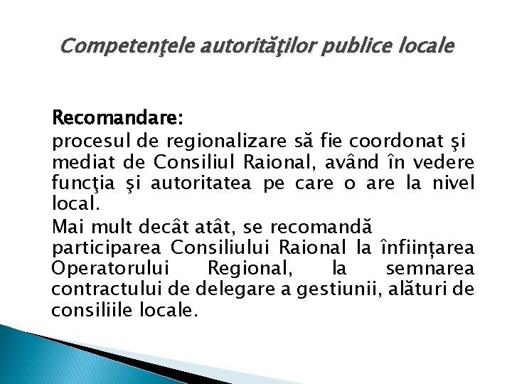 Competenţele autorităţilor publice locale Recomandare: procesul de regionalizare să fie coordonat şi mediat de